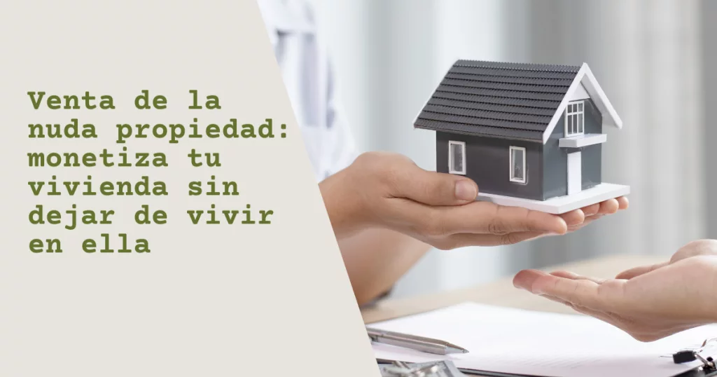 Venta de la nuda propiedad: monetiza tu vivienda sin dejar de vivir en ella